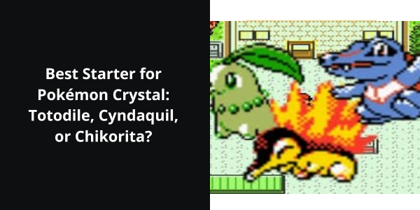 Best Starter for Pokémon Crystal: Totodile, Cyndaquil, or Chikorita?